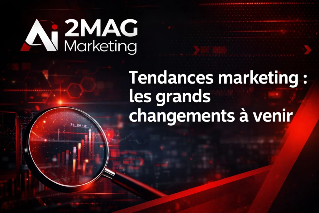Tendances marketing : les grands changements à venir - 2MAG
